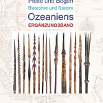 Pfeile und Bogen, Blasrohre und Speere Ozeaniens – Band 2 Ergänzungsband