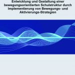 Entwicklung und Gestaltung einer bewegungsorientierten Schulstruktur durch Implementierung von Bewegungs- und Aktivierungs-Strategien